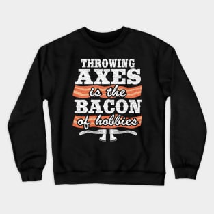 Throwing Axes Is The Bacon Of Hobbies Axe Throwing Funny Crewneck Sweatshirt